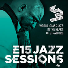 Stratford Circus Arts Centre: E15 Jazz Sessions